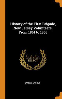 [b12e2] ~F.u.l.l.% ~D.o.w.n.l.o.a.d* History of the First Brigade, New Jersey Volunteers, from 1861 to 1865 - Camille Baquet %e.P.u.b^