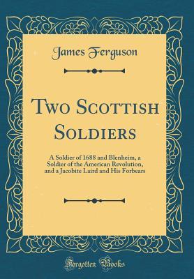 [7ddb0] *Read# *Online~ Two Scottish Soldiers: A Soldier of 1688 and Blenheim, a Soldier of the American Revolution, and a Jacobite Laird and His Forbears (Classic Reprint) - James Ferguson @P.D.F%