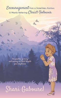 [a0161] @R.e.a.d* #O.n.l.i.n.e% Encouragement from a Sometimes Anxious and Mostly Believing Christ Follower: The Practice of Living and Moving in Christ Despite Your Skepticism - Shari Gabourel !PDF*
