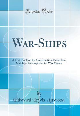 [29a57] ~Read@ War-Ships: A Text-Book on the Construction, Protection, Stability, Turning, Etc; Of War Vessels (Classic Reprint) - Edward Lewis Attwood @PDF!