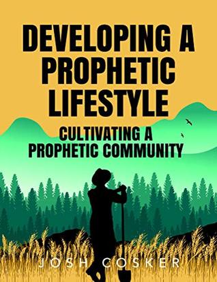 [773e2] ^Read% Developing a Prophetic Lifestyle & Cultivating a Prophetic Community - Joshua Cosker #P.D.F^
