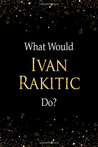 [20142] ^Full% *Download~ What Would Ivan Rakitic Do?: Ivan Rakitic Designer Notebook -  #PDF!