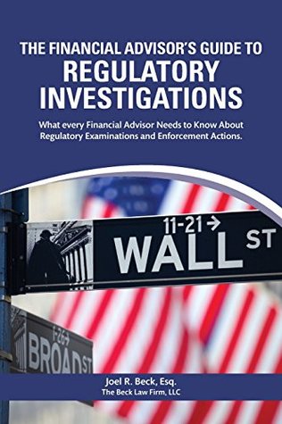 [ec502] !R.e.a.d# #O.n.l.i.n.e! The Financial Advisor's Guide to Regulatory Investigations: What every Financial Advisor Needs to Know About Regulatory Examinations and Enforcement Actions. - Joel R. Beck @P.D.F~