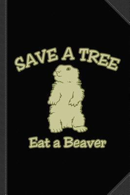 [ce01d] *Download! Save a Tree Eat a Beaver Funny Sarcastic Journal Notebook: Blank Lined Ruled for Writing 6x9 120 Pages -  !e.P.u.b@