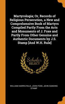 [3ebe3] @R.e.a.d@ Martyrologia; Or, Records of Religious Persecution, a New and Comprehensive Book of Martyrs Compiled Partly from the Acts and Monuments of J. Foxe and Partly from Other Genuine and Authentic Documents by J.S. Stamp [and W.H. Rule] - William Harris Rule %PDF!