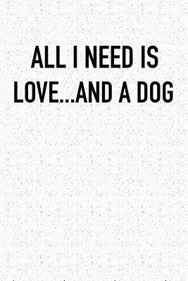 c4bef] %D.o.w.n.l.o.a.d~ All I Need Is Love and a Dog: A 6x9 Inch Matte Softcover Notebook Journal with 120 Blank Lined Pages and an Uplifting Positive Pet Owner Cover Slogan -  !e.P.u.b#