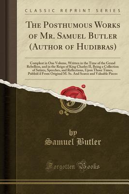 [c9341] *R.e.a.d^ The Posthumous Works of Mr. Samuel Butler (Author of Hudibras): Compleat in One Volume, Written in the Time of the Grand Rebellion, and in the Reign of King Charles II, Being a Collection of Satires, Speeches, and Reflections, Upon Those Times, Publish'd - Samuel Butler ^PDF%