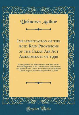 [1ff63] ^Read^ !Online@ Implementation of the Acid Rain Provisions of the Clean Air ACT Amendments of 1990: Hearing Before the Subcommittee on Clean Air and Nuclear Regulation of the Committee on Environment and Public Works, United States Senate; One Hundred Third Congress, Fir - Unknown #P.D.F~