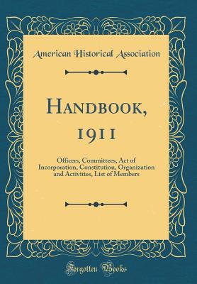 55359] ~D.o.w.n.l.o.a.d@ Handbook, 1911: Officers, Committees, Act of Incorporation, Constitution, Organization and Activities, List of Members (Classic Reprint) - American Historical Association ~ePub#
