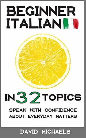 [1ae36] @F.u.l.l.~ %D.o.w.n.l.o.a.d* Beginner Italian in 32 Topics: Speak with Confidence About Everyday Matters - David Michaels %ePub~