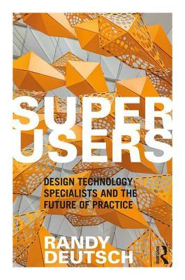 [051b1] %R.e.a.d# Superusers: Design Technology Specialists and the Future of Practice - Randy Deutsch *P.D.F#