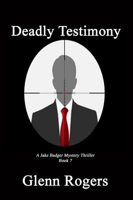 [182f3] *R.e.a.d# Deadly Testimony: A Jake Badger Mystery Thriller Book 7 - Glenn Rogers *e.P.u.b*
