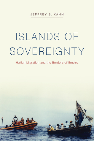 [129dc] *Read^ Islands of Sovereignty: Haitian Migration and the Borders of Empire - Jeffrey S. Kahn ^P.D.F^