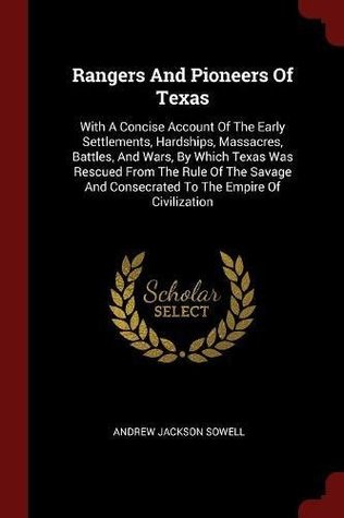 [04410] ~Full% #Download% Rangers And Pioneers Of Texas: With A Concise Account Of The Early Settlements, Hardships, Massacres, Battles, And Wars, By Which Texas Was Rescued  And Consecrated To The Empire Of Civilization - Andrew Jackson Sowell !ePub~