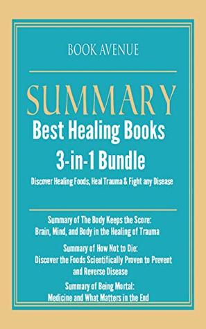 [d068b] *F.u.l.l.! @D.o.w.n.l.o.a.d@ Summaries the Best Healing Books   3-in-1 Bundle   Discover Healing Foods, Heal Trauma & Fight any Disease: Includes Summary of The Body Keeps the Score, How Not to Die & Being Mortal   Bonus Book - Book Avenue #ePub*