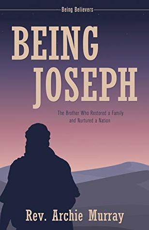 [71ffc] %R.e.a.d~ ^O.n.l.i.n.e@ Being Joseph: The Brother Who Restored a Family and Nurtured a Nation (Being Believers Book 1) - Rev. Archie Murray @ePub*
