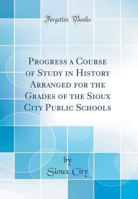 [f58cf] #Read~ Progress a Course of Study in History Arranged for the Grades of the Sioux City Public Schools (Classic Reprint) - Sioux City @e.P.u.b#