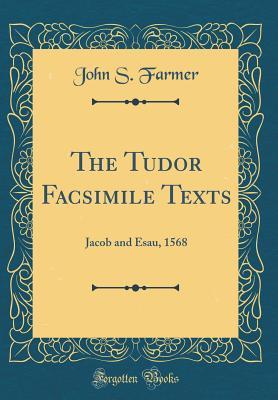 [7ab90] #Read% *Online^ The Tudor Facsimile Texts: Jacob and Esau, 1568 (Classic Reprint) - John S. Farmer ~ePub#