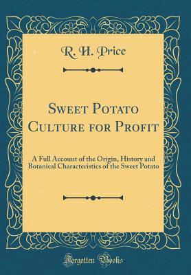 [4be06] *Read@ Sweet Potato Culture for Profit: A Full Account of the Origin, History and Botanical Characteristics of the Sweet Potato (Classic Reprint) - Robert Henderson Price *ePub!