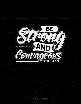 08a74] ~D.o.w.n.l.o.a.d~ Be Strong and Courageous - Joshua 1: 9: Two Column Ledger -  ^PDF%