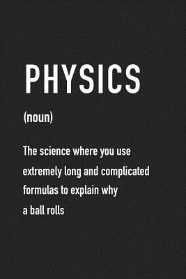 [afecf] @Full~ !Download^ Physics the Science Where You Use Extremely Long and Complicated Formulas to Explain Why a Ball Rolls: A 6x9 Inch Matte Softcover Journal Notebook with 120 Blank Lined Pages and a Funny Dictionary Word Definition Cover Slogan -  #PDF%