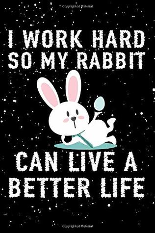 [05ba0] ^Full@ #Download~ I Work Hard So My Rabbit Can Live A Better Life: A Blank Lined Journal For The Rabbit Lover - Rabbitry Essentials #ePub@