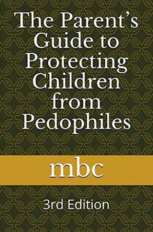 [31ea2] *R.e.a.d* The Parent's Guide to Protecting Children from Pedophiles: 3rd Edition - 2017 - MBC %PDF!