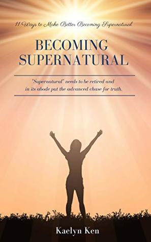 [4a5ce] ^Read* ~Online* Becoming Supernatural: 11 Ways to Make Better Becoming Supernatural - Kaelyn Ken ^PDF#