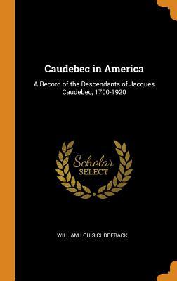 [0b140] ~Download~ Caudebec in America: A Record of the Descendants of Jacques Caudebec, 1700-1920 - William Louis 1854- Cuddeback !e.P.u.b#