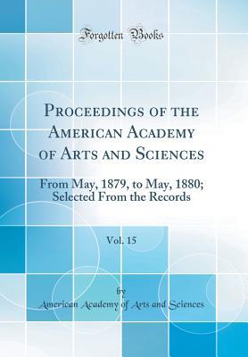 [f080e] *F.u.l.l.~ %D.o.w.n.l.o.a.d# Proceedings of the American Academy of Arts and Sciences, Vol. 15: From May, 1879, to May, 1880; Selected from the Records (Classic Reprint) - American Academy Of Arts and Sciences ~e.P.u.b#