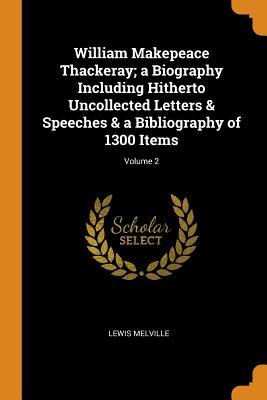 [b6459] !Full# ^Download~ William Makepeace Thackeray; A Biography Including Hitherto Uncollected Letters & Speeches & a Bibliography of 1300 Items; Volume 2 - Lewis Melville %PDF%