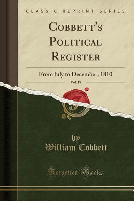 93adf] #D.o.w.n.l.o.a.d# Cobbett's Political Register, Vol. 18: From July to December, 1810 (Classic Reprint) - William Cobbett ~e.P.u.b@