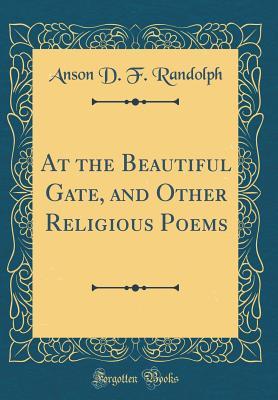 [79453] @F.u.l.l.! *D.o.w.n.l.o.a.d^ At the Beautiful Gate, and Other Religious Poems (Classic Reprint) - Anson Davies Fitz Randolph *e.P.u.b%