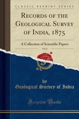 [83e29] @R.e.a.d! Records of the Geological Survey of India, 1875, Vol. 8: A Collection of Scientific Papers (Classic Reprint) - Geological Survey of India *e.P.u.b%