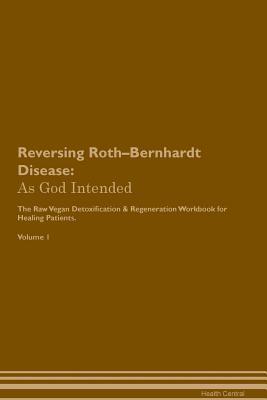 [8cc8c] #Read# !Online~ Reversing Roth-Bernhardt Disease: As God Intended The Raw Vegan Plant-Based Detoxification & Regeneration Workbook for Healing Patients. Volume 1 - Health Central ^P.D.F@