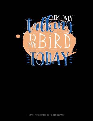 [db7c8] ^F.u.l.l.* ^D.o.w.n.l.o.a.d@ I'm Only Talking to My Bird Today: Graph Paper Notebook - 1/2 Inch Squares -  @ePub~