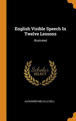 [c647b] #Full% *Download# English Visible Speech in Twelve Lessons: Illustrated - Alexander Melville Bell !ePub@