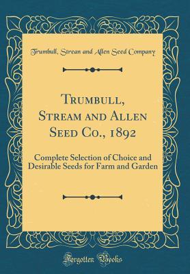 [49277] *Read^ Trumbull, Stream and Allen Seed Co., 1892: Complete Selection of Choice and Desirable Seeds for Farm and Garden (Classic Reprint) - Trumbull Strean and Allen Seed Company !ePub*