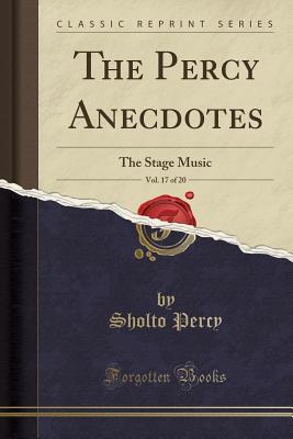 [ebfaf] %Read# %Online% The Percy Anecdotes, Vol. 17 of 20: The Stage Music (Classic Reprint) - Sholto Percy @P.D.F~