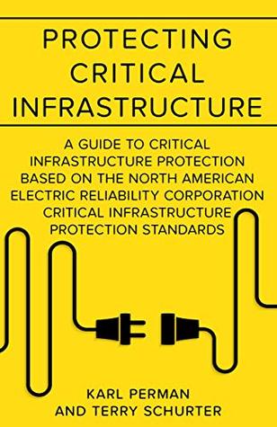 [ccd78] #Download# Protecting Critical Infrastructure: A Guide to Critical Infrastructure Protection Based on the North American Electric Reliability Corporation Critical  Infastructure Compliance Management Book 1) - Karl Perman *P.D.F%