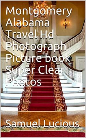 [0d04d] !F.u.l.l.! *D.o.w.n.l.o.a.d@ Montgomery Alabama Travel Hd Photograph Picture book Super Clear Photos - Samuel Lucious %PDF~