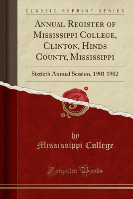 [979ca] *R.e.a.d@ #O.n.l.i.n.e~ Annual Register of Mississippi College, Clinton, Hinds County, Mississippi: Sixtieth Annual Session, 1901 1902 (Classic Reprint) - Mississippi College #ePub*