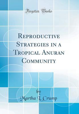 9891b] ^D.o.w.n.l.o.a.d# Reproductive Strategies in a Tropical Anuran Community (Classic Reprint) - Martha L. Crump ~e.P.u.b%