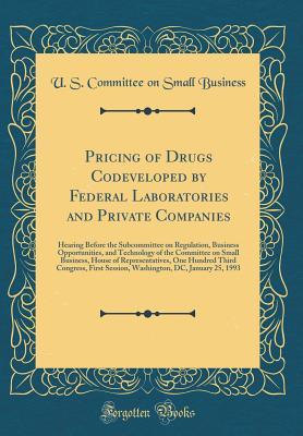 [f96df] @R.e.a.d~ Pricing of Drugs Codeveloped by Federal Laboratories and Private Companies: Hearing Before the Subcommittee on Regulation, Business Opportunities, and Technology of the Committee on Small Business, House of Representatives, One Hundred Third Congress, Fir - U.S. Committee on Small Business !PDF@