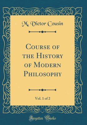 [8fe6d] ^R.e.a.d% Course of the History of Modern Philosophy, Vol. 1 of 2 (Classic Reprint) - M Victor Cousin *e.P.u.b!