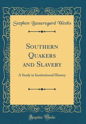 [5ca4e] @Download# Southern Quakers and Slavery: A Study in Institutional History (Classic Reprint) - Stephen Beauregard Weeks ^PDF*