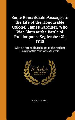 [f4ded] !Full! #Download% Some Remarkable Passages in the Life of the Honourable Colonel James Gardiner, Who Was Slain at the Battle of Prestonpans, September 21, 1745: With an Appendix, Relating to the Ancient Family of the Munroes of Fowlis - Anonymous @P.D.F*