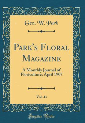 [a1123] #R.e.a.d@ ^O.n.l.i.n.e* Park's Floral Magazine, Vol. 43: A Monthly Journal of Floriculture; April 1907 (Classic Reprint) - Geo W Park #ePub%