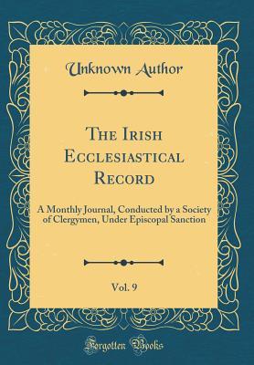 [4d925] ~Read@ The Irish Ecclesiastical Record, Vol. 9: A Monthly Journal, Conducted by a Society of Clergymen, Under Episcopal Sanction (Classic Reprint) - Unknown %P.D.F%
