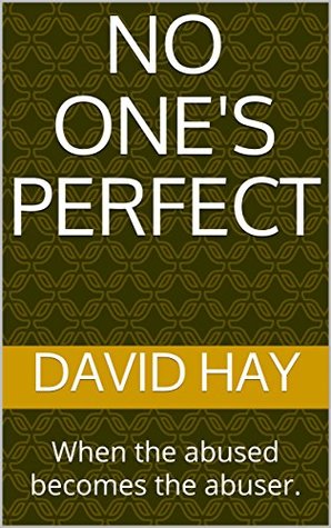 [19ad3] ~R.e.a.d^ No one's Perfect: When the abused becomes the abuser. - David Hay *ePub^